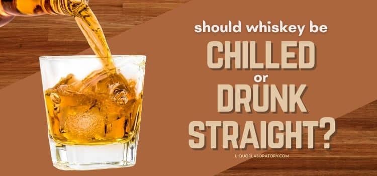 Should Whiskey Be Served At Room Temperature Or Chilled?